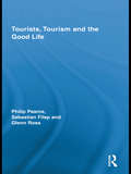 Tourists, Tourism and the Good Life (Routledge Advances in Tourism)