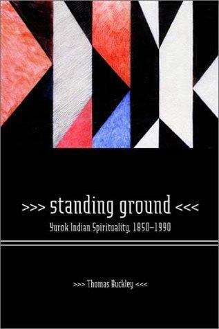 Standing Ground: Yurok Indian Spirituality, 1850-1990