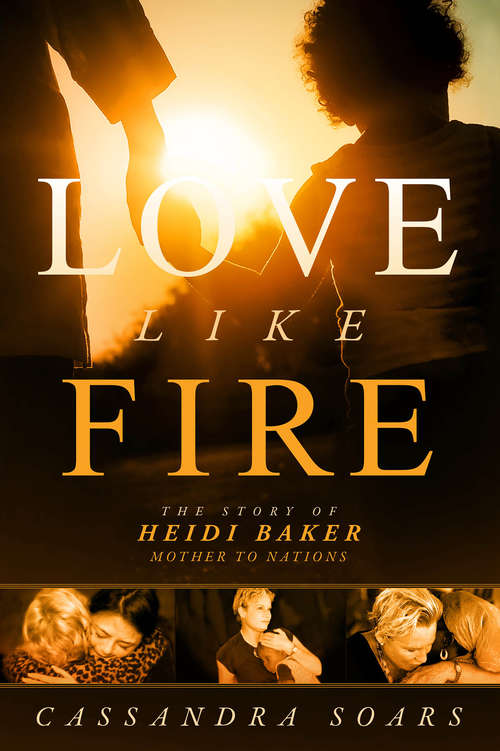 Book cover of Love Like Fire: The Story of Heidi Baker, Mother to Nations
