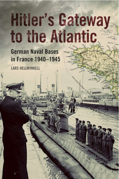 Book cover of Hitler's Gateway to the Atlantic: German Naval Bases in France, 1940–1945