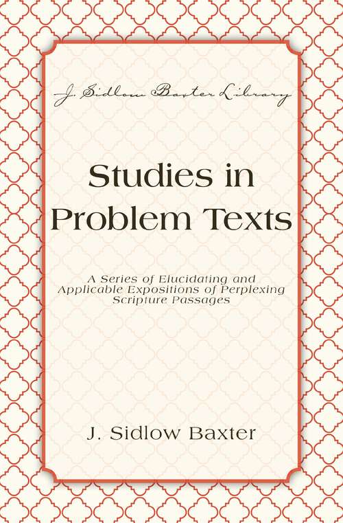 Book cover of Studies In Problem Texts: A Series of Elucidating and Applicable Expositions of Perplexing Scripture Passages (J. Sidlow Baxter Library)
