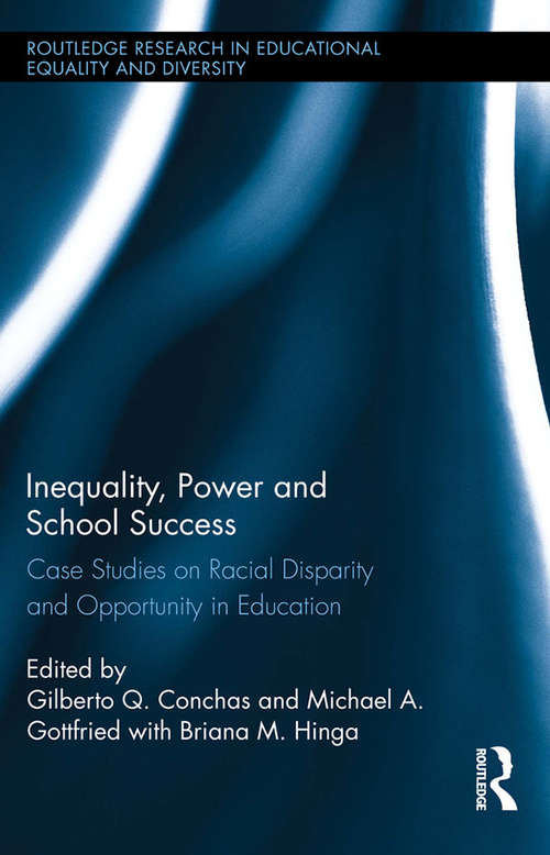 Inequality, Power and School Success: Case Studies on Racial Disparity and Opportunity in Education (Routledge Research in Educational Equality and Diversity)