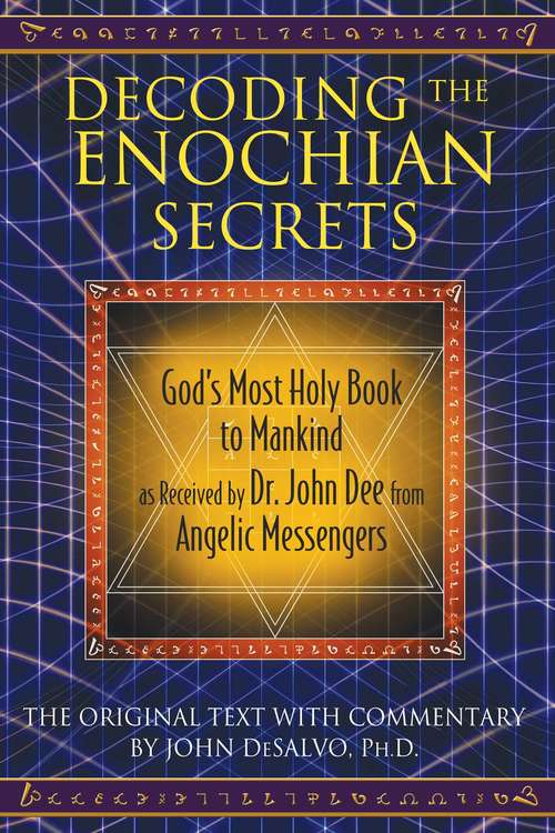 Book cover of Decoding the Enochian Secrets: God’s Most Holy Book to Mankind as Received by Dr. John Dee from Angelic Messengers