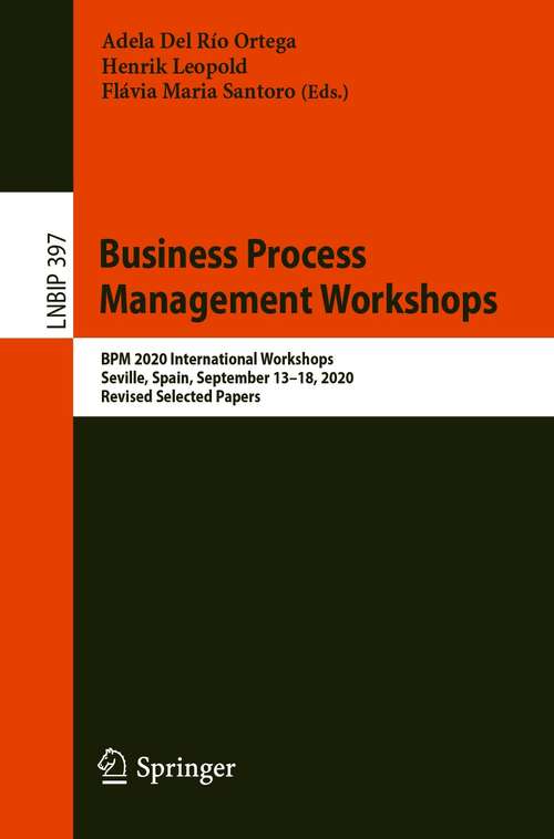 Book cover of Business Process Management Workshops: BPM 2020 International Workshops, Seville, Spain, September 13–18, 2020, Revised Selected Papers (1st ed. 2020) (Lecture Notes in Business Information Processing #397)