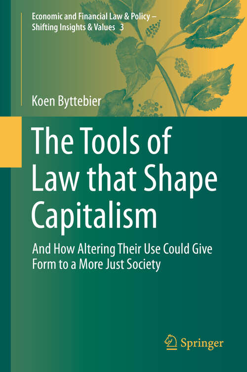 Book cover of The Tools of Law that Shape Capitalism: And How Altering Their Use Could Give Form to a More Just Society (1st ed. 2019) (Economic and Financial Law & Policy – Shifting Insights & Values #3)