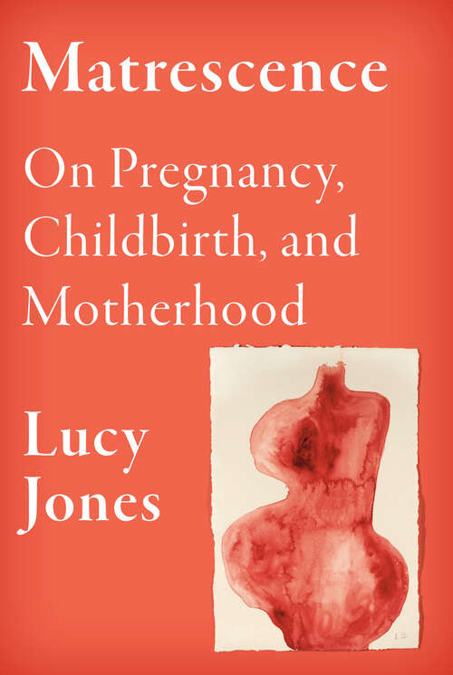 Book cover of Matrescence: On Pregnancy, Childbirth, and Motherhood