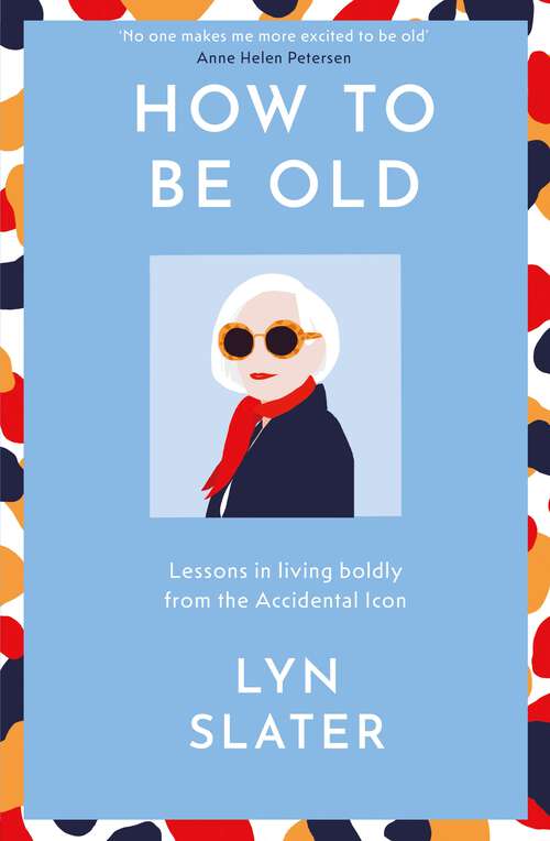 Book cover of How to Be Old: Lessons in living boldly from the Accidental Icon