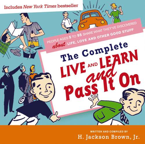 Book cover of The Complete Live and Learn and Pass It On: People Ages 5 to 95 Share What They've Discovered about Life, Love, and Other Good Stuff