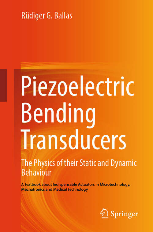 Book cover of Piezoelectric Bending Transducers: The Physics of Their Static and Dynamic Behaviour A Textbook About Indispensable Actuators in Microtechnology, Mechatronics and Medical Technology