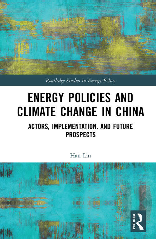 Energy Policies and Climate Change in China: Actors, Implementation, and Future Prospects (Routledge Studies in Energy Policy)