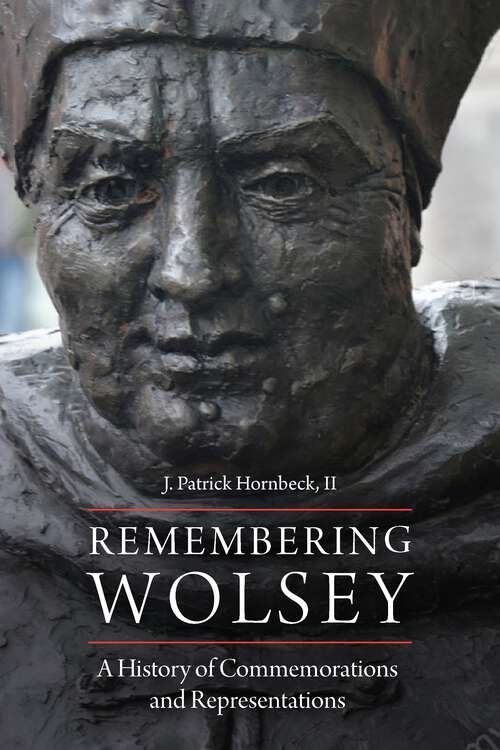 Book cover of Remembering Wolsey: A History of Commemorations and Representations (1)