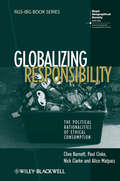 Globalizing Responsibility: The Political Rationalities of Ethical Consumption (Rgs-ibg Book Ser. #65)