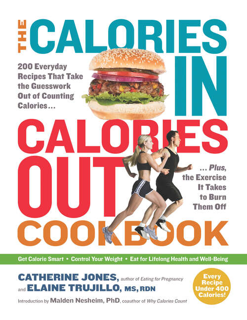 The Calories In, Calories Out Cookbook: 200 Everyday Recipes That Take the Guesswork Out of Counting Calories—Plus, the Exercise It Takes to Burn Them Off