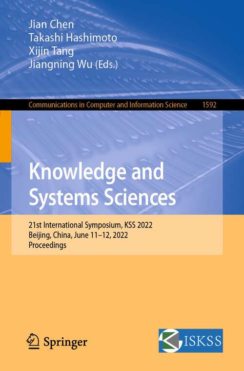 Book cover of Knowledge and Systems Sciences: 21st International Symposium, KSS 2022, Beijing, China, June 11–12, 2022, Proceedings (1st ed. 2022) (Communications in Computer and Information Science #1592)