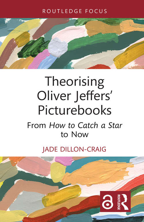 Book cover of Theorising Oliver Jeffers’ Picturebooks: From How to Catch a Star to Now (1) (Routledge Focus on Literature)
