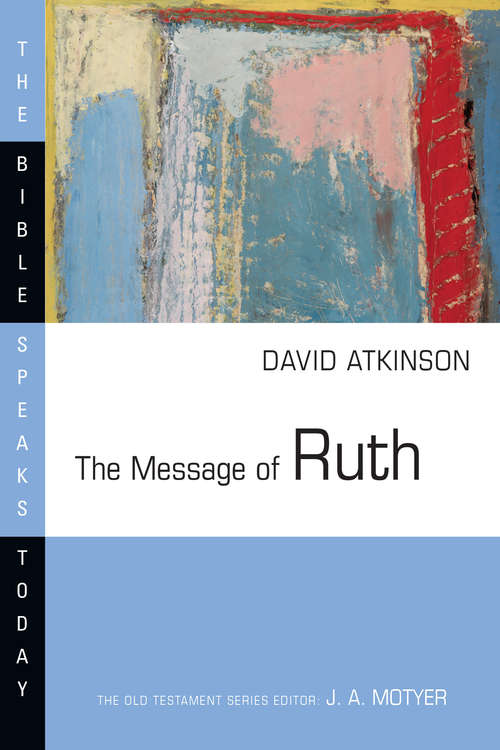 The Message of Ruth: The Wings of Refuge (The Bible Speaks Today Series)