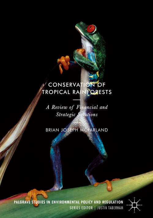 Book cover of Conservation of Tropical Rainforests: A Review Of Financial And Strategic Solutions (Palgrave Studies In Environmental Policy And Regulation Ser.)
