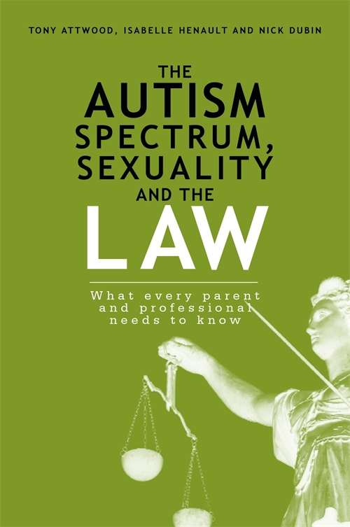 The Autism Spectrum, Sexuality and the Law: What every parent and professional needs to know