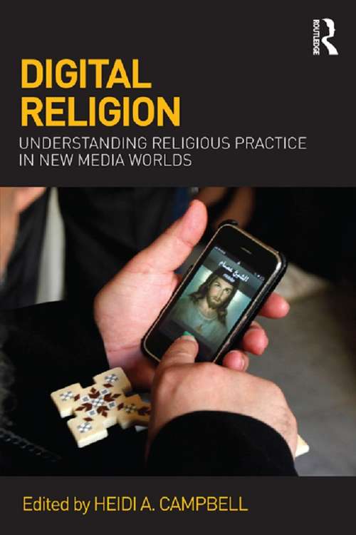 Digital Religion: Understanding Religious Practice in New Media Worlds