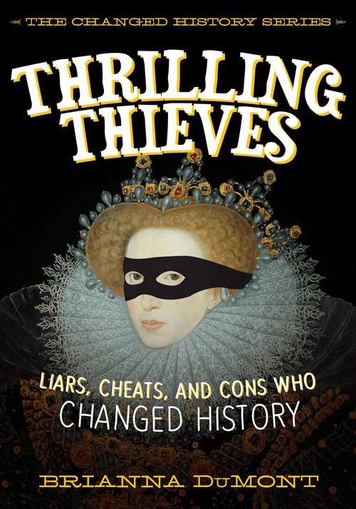 Thrilling Thieves: Liars, Cheats, and Cons Who Changed History (Changed History Series)