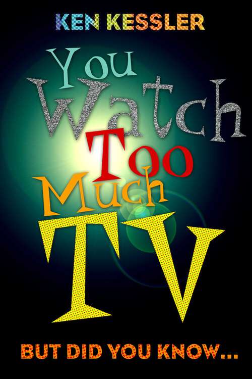 Book cover of You Watch Too Much TV: But Did You Know?