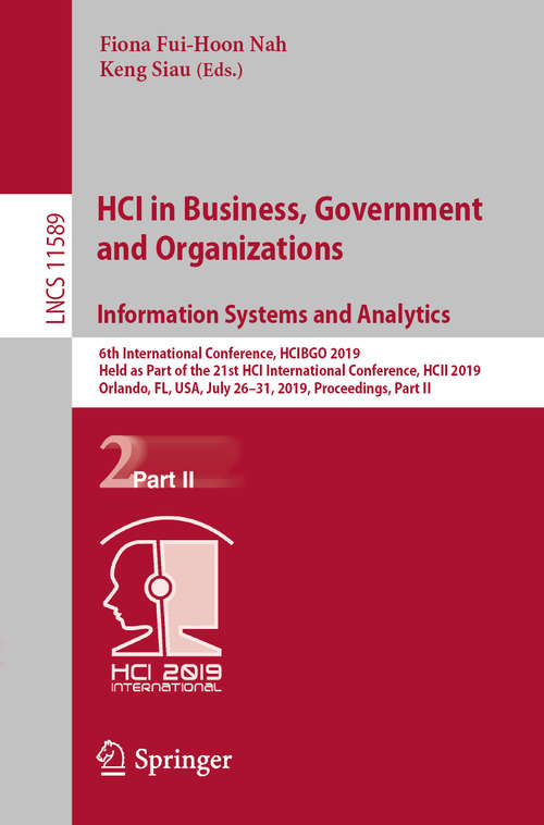 HCI in Business, Government and Organizations. Information Systems and Analytics: 6th International Conference, HCIBGO 2019, Held as Part of the 21st HCI International Conference, HCII 2019, Orlando, FL, USA, July 26-31, 2019, Proceedings, Part II (Lecture Notes in Computer Science #11589)