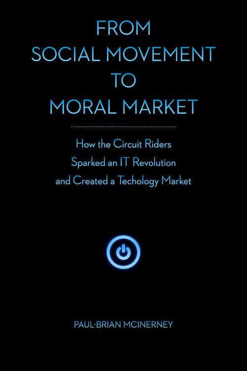 Book cover of From Social Movement to Moral Market: How the Circuit Riders Sparked an IT Revolution and Created A Technology Market