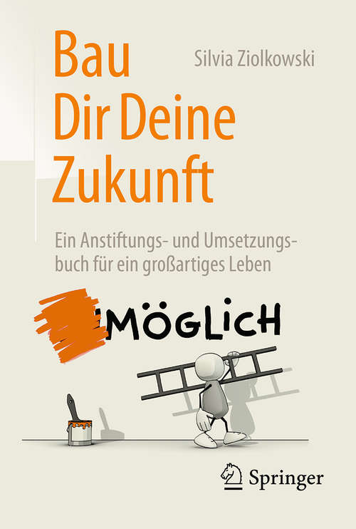 Book cover of Bau Dir Deine Zukunft: Ein Anstiftungs- und Umsetzungsbuch für ein großartiges Leben