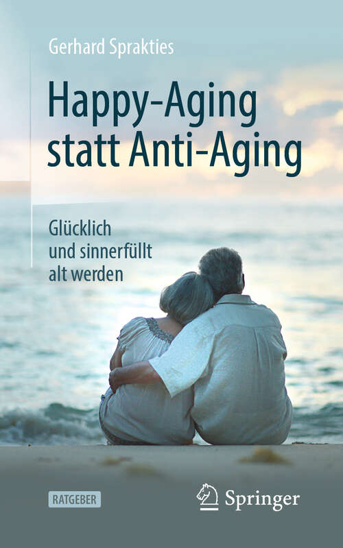 Book cover of Happy-Aging statt Anti-Aging: Glücklich und sinnerfüllt alt werden (1. Aufl. 2019)