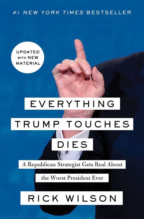 Book cover of Everything Trump Touches Dies: A Republican Strategist Gets Real About the Worst President Ever