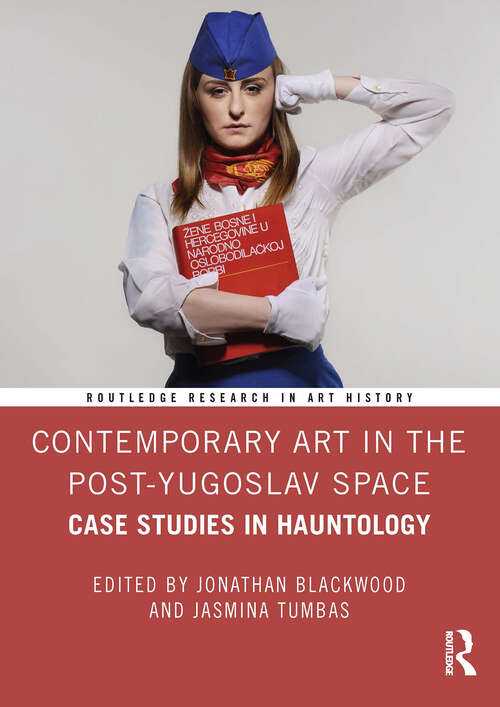 Book cover of Contemporary Art in the Post-Yugoslav Space: Case Studies in Hauntology (1) (Routledge Research in Art History)