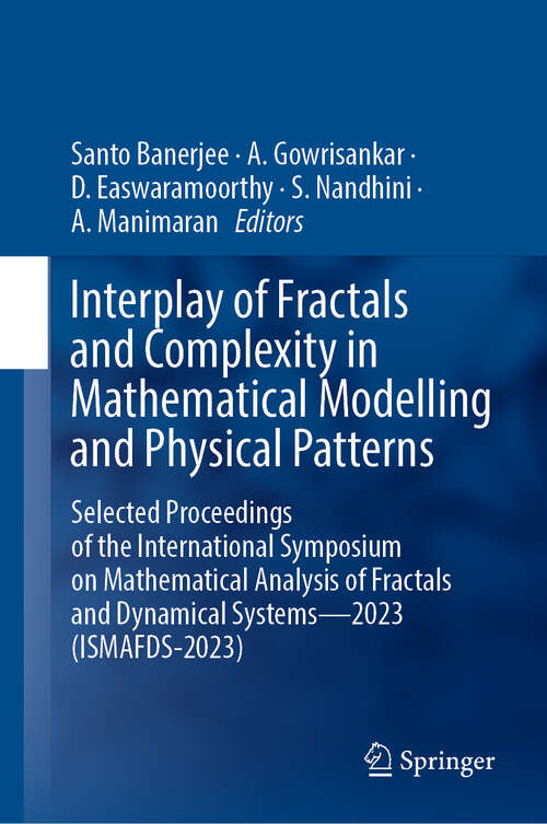 Book cover of Interplay of Fractals and Complexity in Mathematical Modelling and Physical Patterns: Selected Proceedings of the International Symposium on Mathematical Analysis of Fractals and Dynamical Systems—2023 (ISMAFDS-2023)