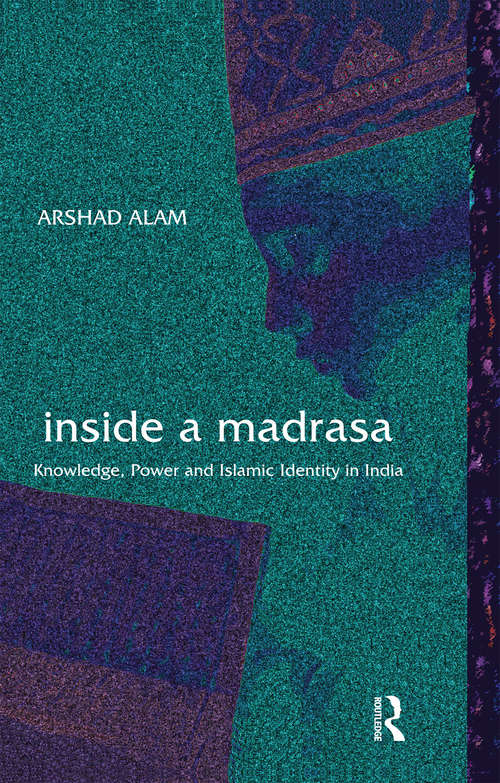 Book cover of Inside a Madrasa: Knowledge, Power and Islamic Identity in India