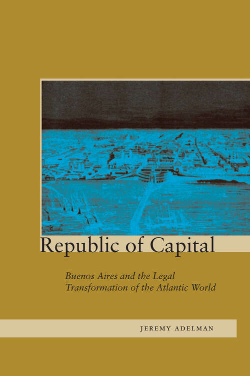 Book cover of Republic of Capital: Buenos Aires and the Legal Transformation of the Atlantic World