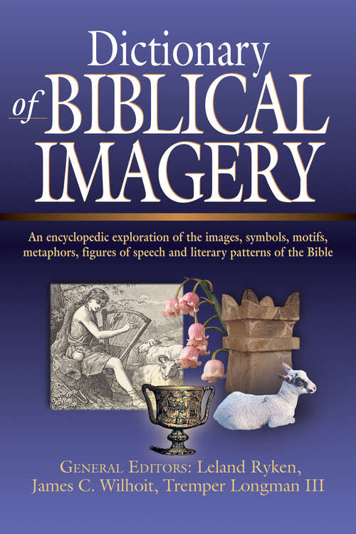Dictionary of Biblical Imagery: An Encyclopaedic Exploration Of The Images, Symbols, Motifs, Metaphors, Figures Of Speech, Literary Patterns And Universal Images Of The Bible