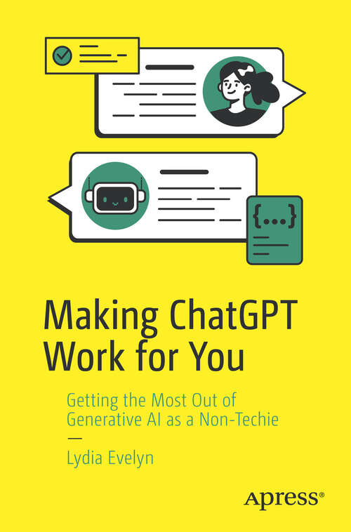 Book cover of Making ChatGPT Work for You: Getting the Most Out of Generative AI as a Non-Techie (First Edition)