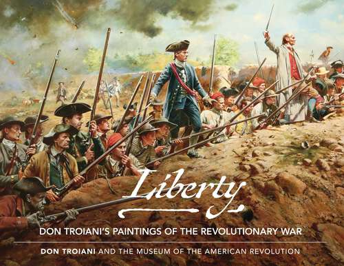 Book cover of Liberty: Don Troiani's Paintings of the Revolutionary War