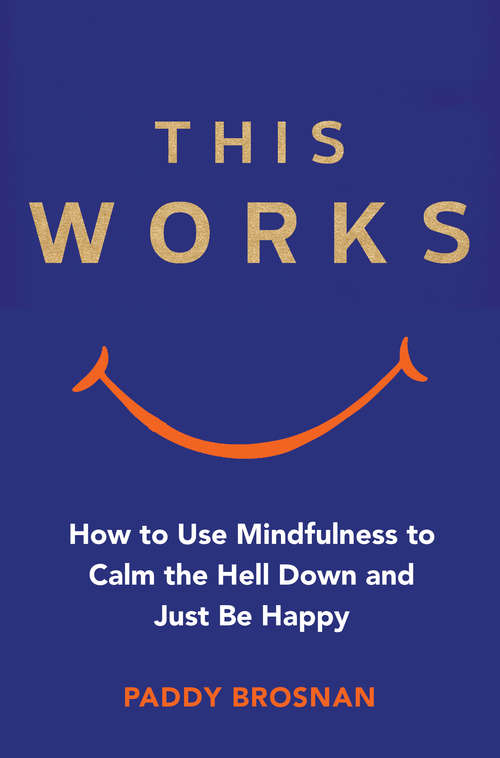 Book cover of This Works: How to Use Mindfulness to Calm the Hell Down and Just Be Happy