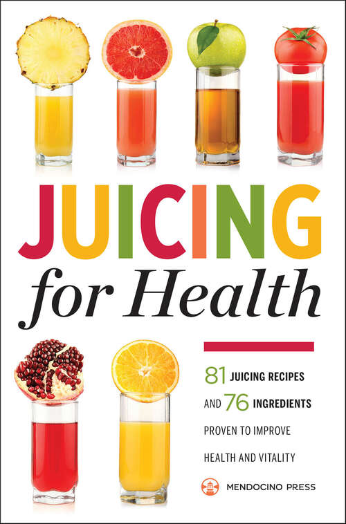 Book cover of Juicing for Health: 81 Juicing Recipes and 76 Ingredients Proven to Improve Health and Vitality