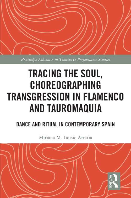 Book cover of Tracing the Soul, Choreographing Transgression in Flamenco and Tauromaquia: Dance and Ritual in Contemporary Spain (1) (Routledge Advances in Theatre & Performance Studies)