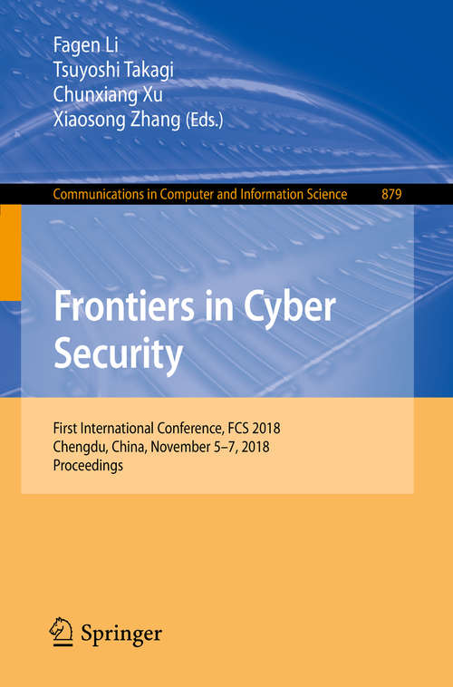 Frontiers in Cyber Security: First International Conference, FCS 2018, Chengdu, China, November 5-7, 2018, Proceedings (Communications in Computer and Information Science #879)