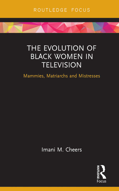 Book cover of The Evolution of Black Women in Television: Mammies, Matriarchs and Mistresses (Routledge Focus on Television Studies)