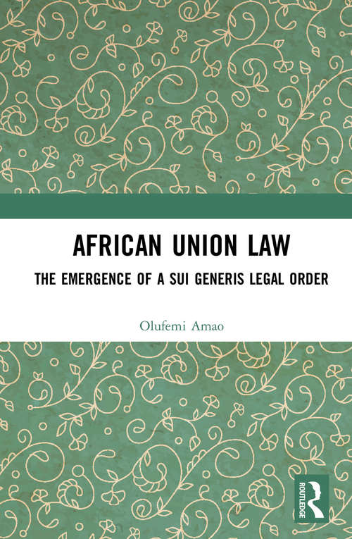 African Union Law: The Emergence of a Sui Generis Legal Order