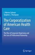 The Corporatization of American Health Care: The Rise of Corporate Hegemony and the Loss of Professional Autonomy