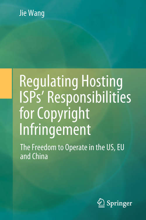 Regulating Hosting ISPs’ Responsibilities for Copyright Infringement: The Freedom to Operate in the US, EU and China