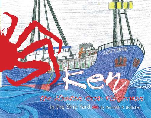 Book cover of Ken the Alaska Crab Fisherman: In the Shipyard