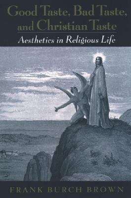 Book cover of Good Taste, Bad Taste, Christian Taste: Aesthetics in Religious Life