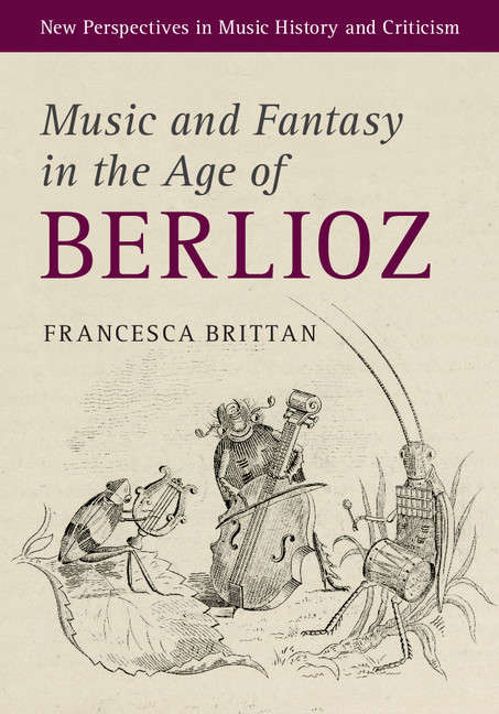 Book cover of New Perspectives in Music History and Criticism: Music and Fantasy in the Age of Berlioz (New Perspectives in Music History and Criticism #27)