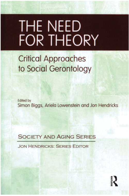 The Need for Theory: Critical Approaches to Social Gerontology (Society and Aging Series)