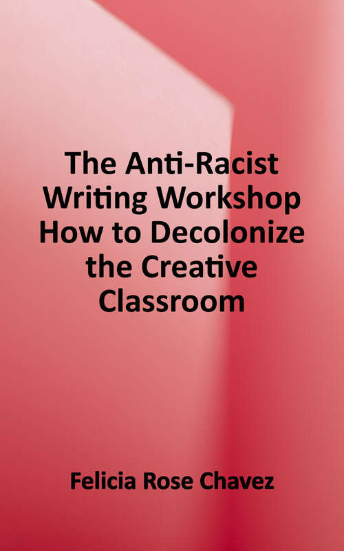 Book cover of The Anti-Racist Writing Workshop: How to Decolonize the Creative Classroom
